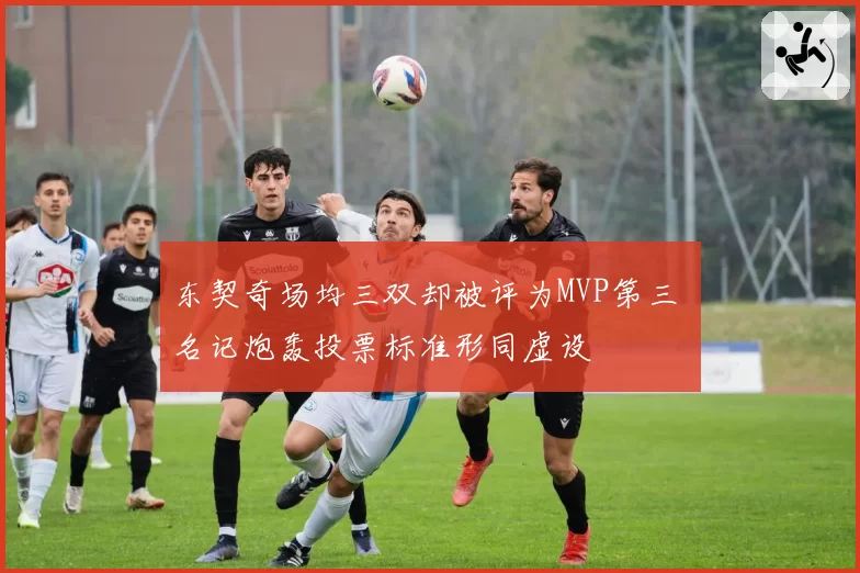 东契奇场均三双却被评为MVP第三 名记炮轰投票标准形同虚设