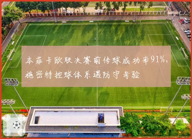 本菲卡欧联决赛前传球成功率91%，施密特控球体系遇防守考验